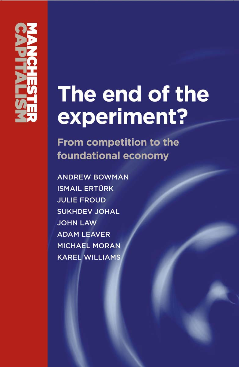 The End Of The Experiment From Competition To The Foundational Economy Andrew Bowman