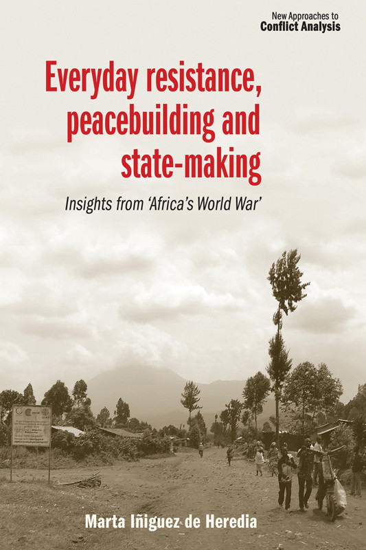 Everyday Resistance Peacebuilding And Statemaking Marta Iiguez De Heredia