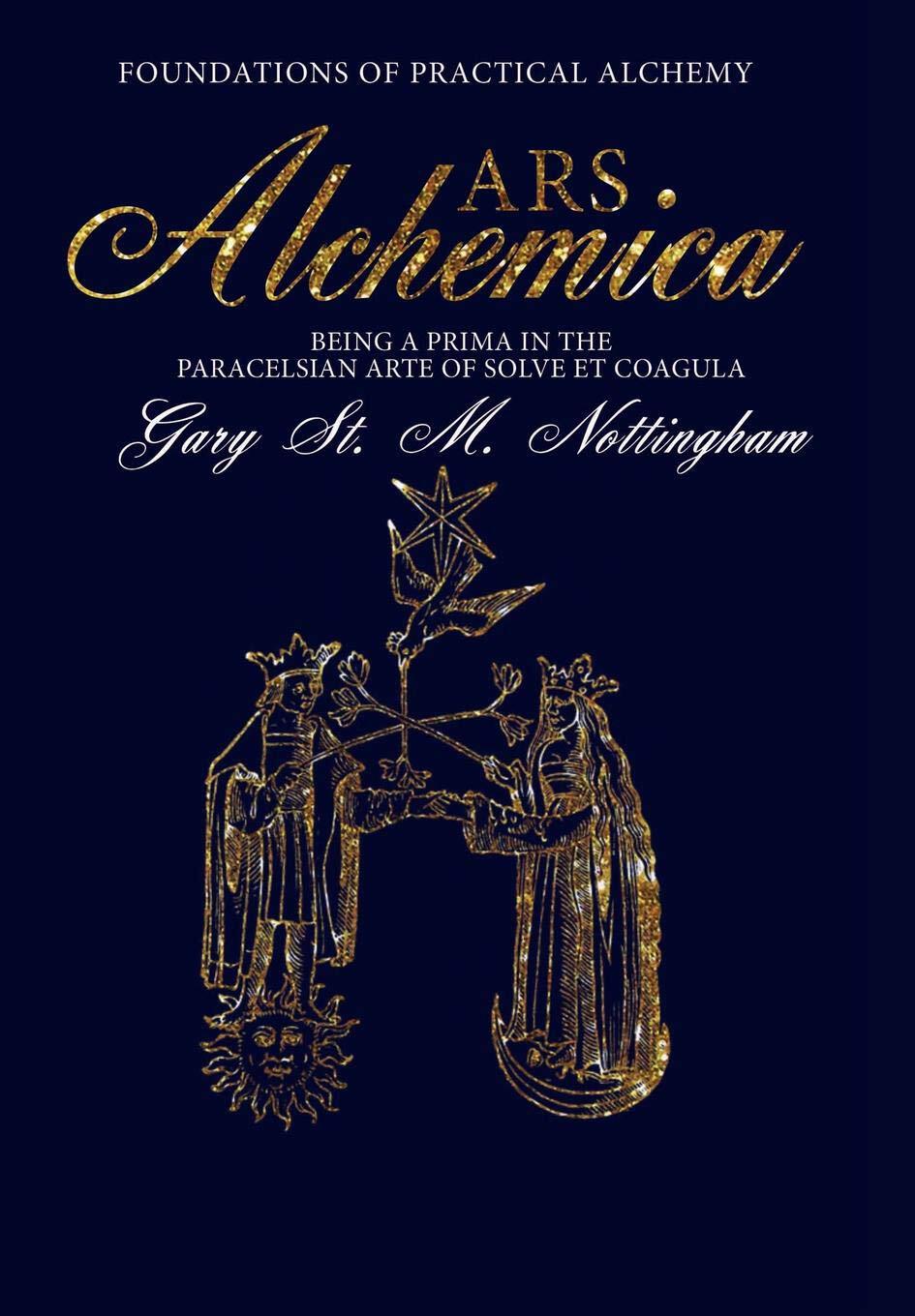 Ars Alchemica Foundations Of Practical Alchemy Being A Prima In The Paracelsian Art Of Solve Et Coagula Nottingham