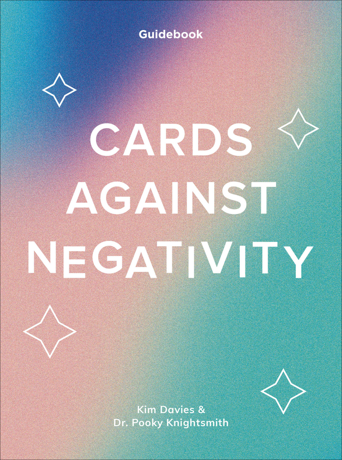 Cards Against Negativity A Guidebook And Cards To Manifest Positivity Kim Davies With Dr Pooky Knightsmith