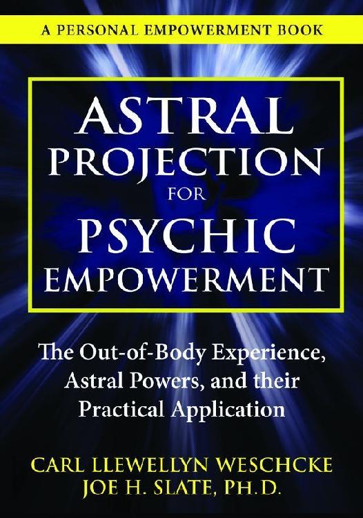 Astral Projection For Psychic Empowerment The Outofbody Experience Astral Powers And Their Practical Application Carl Llewellyn Weschcke Joe H Slate Phd