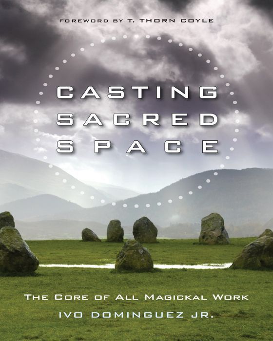 Casting Sacred Space The Core Of All Magickal Work Dominguez