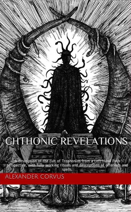 Chthonic Revelations A Description Of The Cult Of Trophonios From A Lefthand Path Perspective With Fully Working Rituals And Descriptions Of Offerings And Spells Alexander Corvus