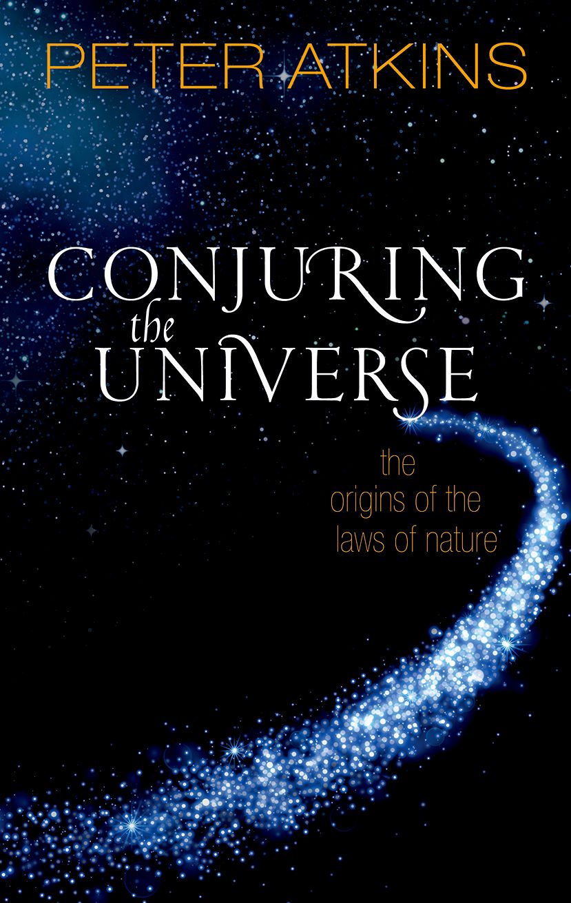 Conjuring The Universe The Origins Of The Laws Of Nature Peter Atkins
