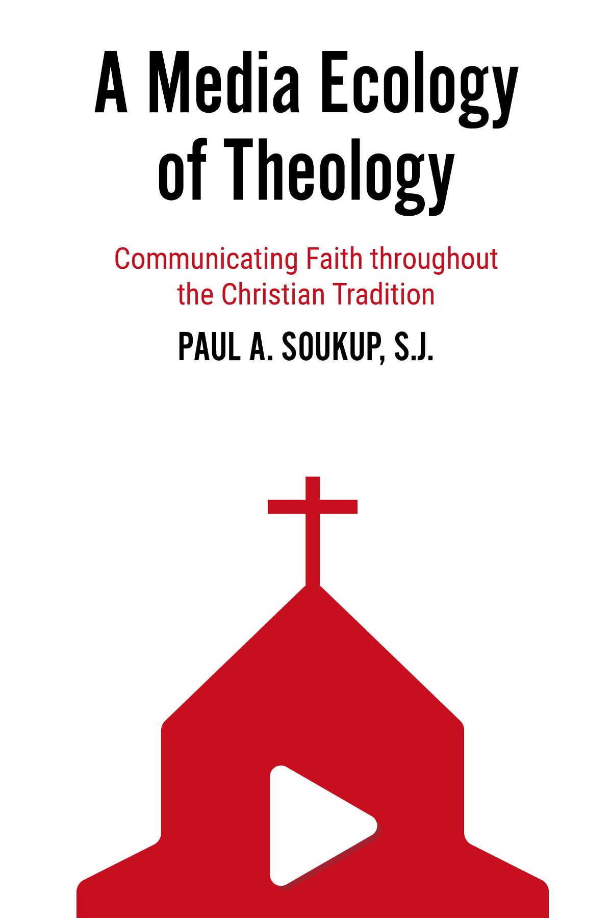 A Media Ecology Of Theology Communicating Faith Throughout The Christian Tradition Paul A Soukup