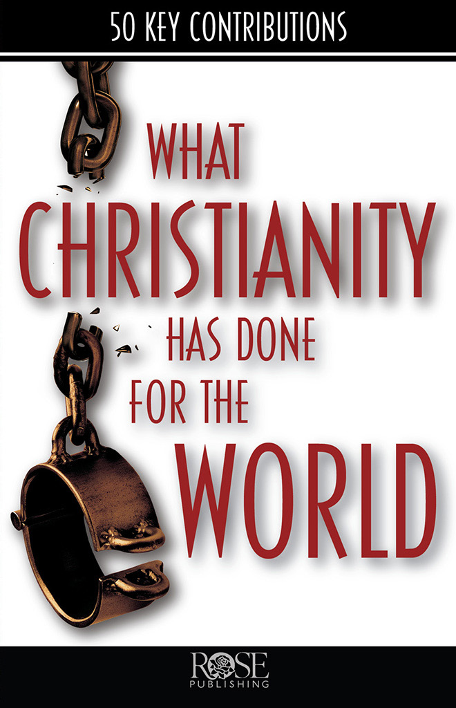 What Christianity Has Done For The World Rose Publishing