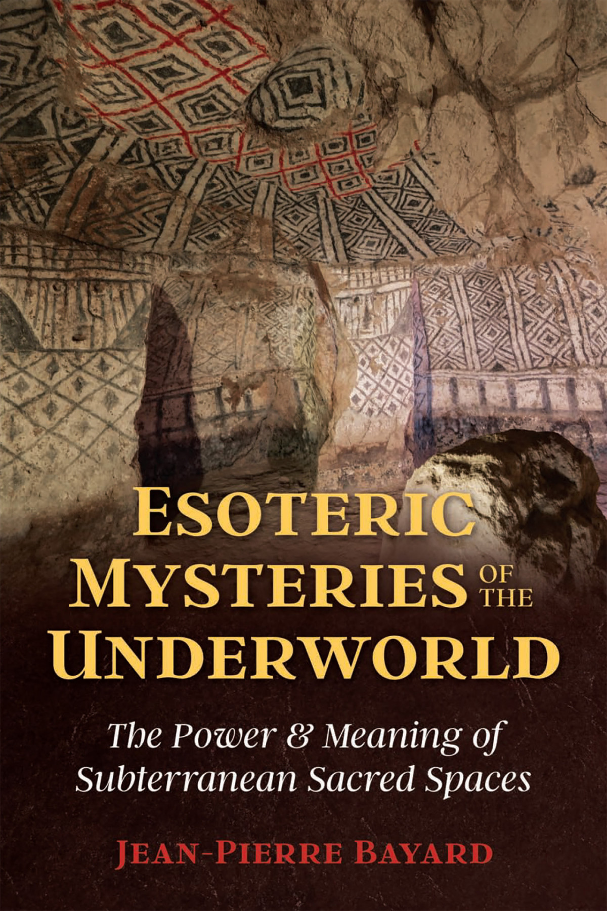 Esoteric Mysteries Of The Underworld The Power And Meaning Of Subterranean Sacred Spaces Bayard