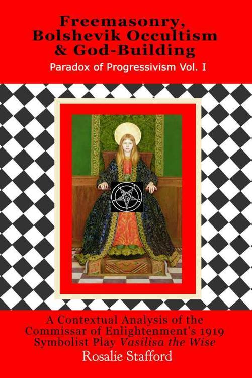Freemasonry Bolshevik Occultism Godbuilding In Lunacharskys Vasilisa The Wise A Contextual Analysis Of The Commissar Of Enlightenments 1919 Symbolist Play Paradox Of Progressivism Rosalie Stafford
