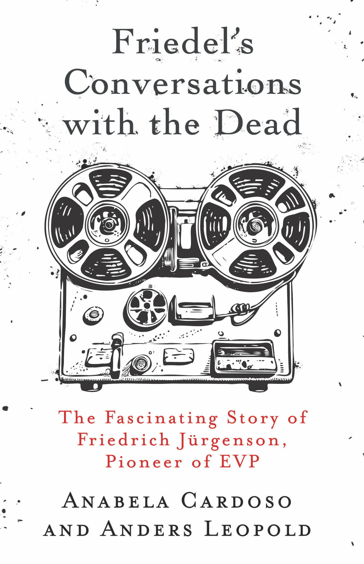 Friedels Conversations With The Dead The Fascinating Story Of Friedrich Jrgenson Pioneer Of Evp Leopold