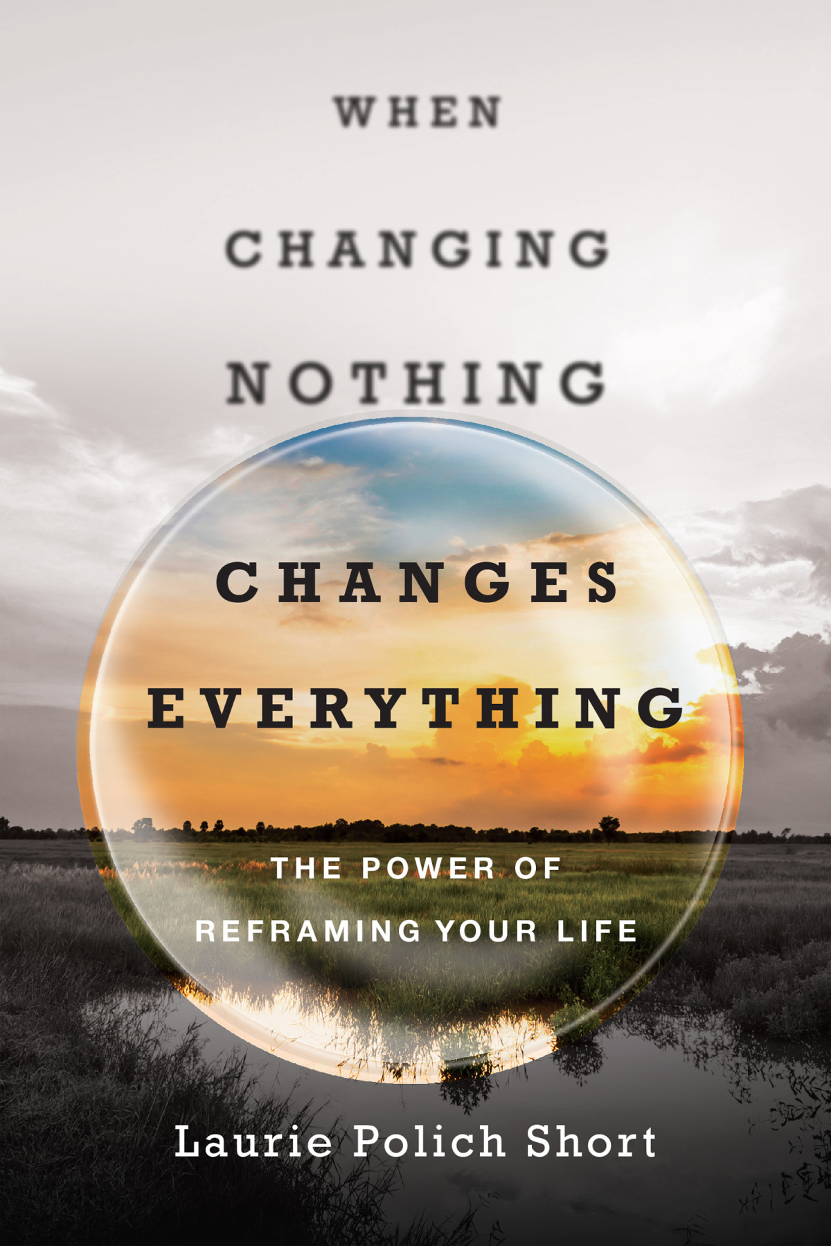 When Changing Nothing Changes Everything Laurie Polich Short
