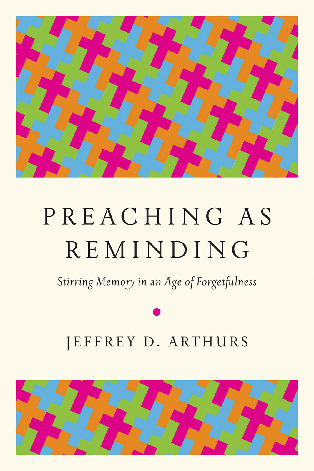 Preaching As Reminding Jeffrey D Arthurs