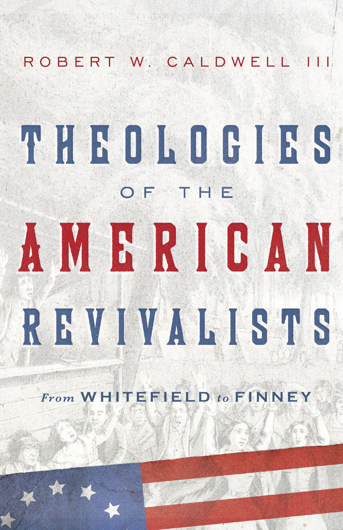 Theologies Of The American Revivalists Caldwell Robert W