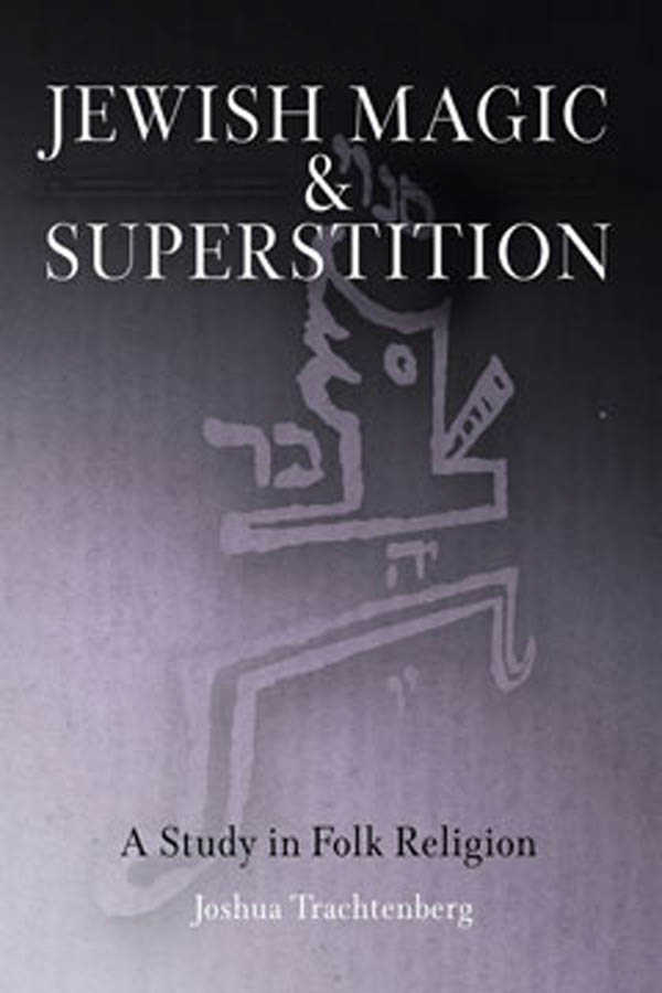 Jewish Magic And Superstition A Study In Folk Religion Joshua Trachtenberg