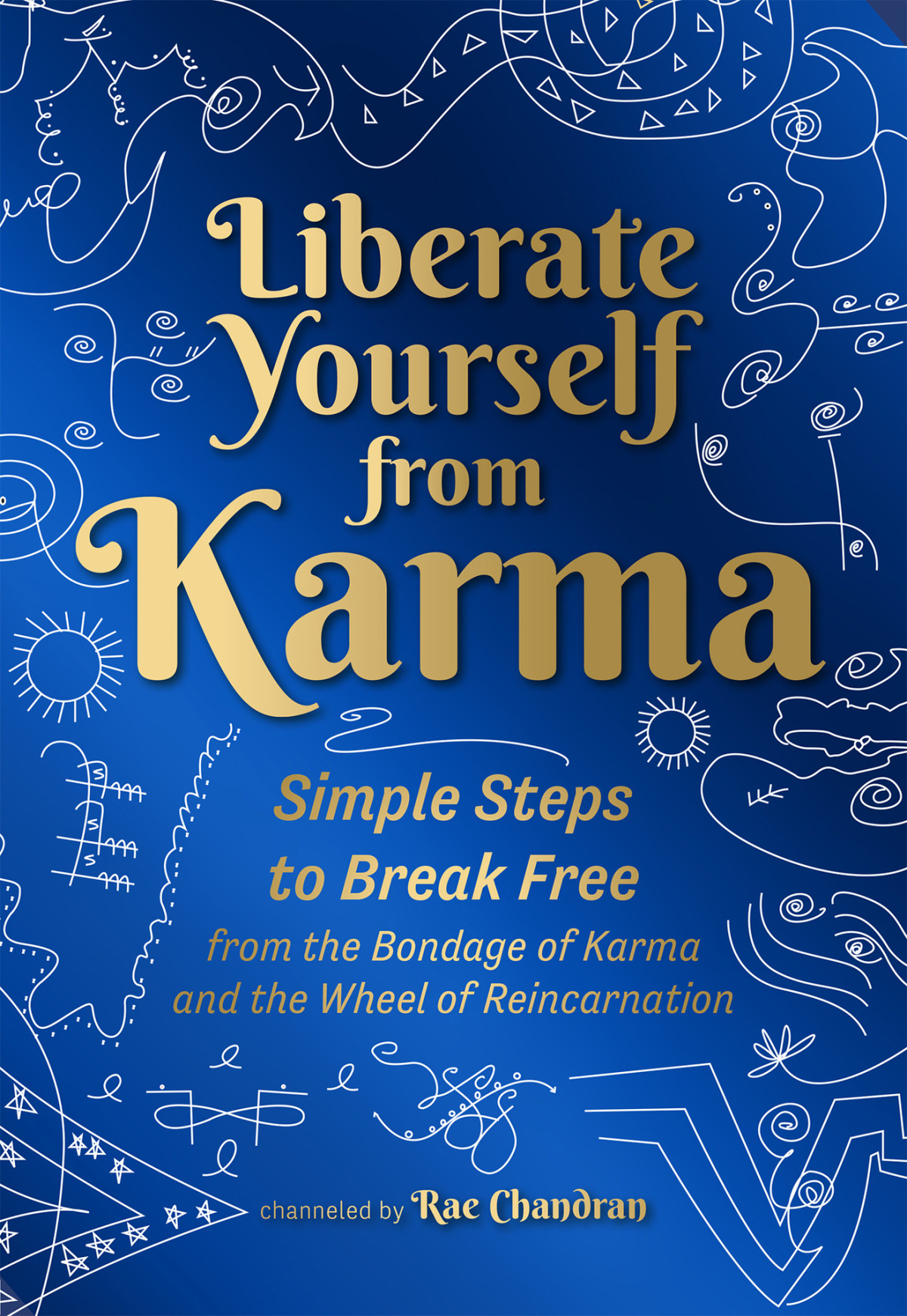 Liberate Yourself From Karma Simple Steps To Break Free From The Bondage Of Karma And The Wheel Of Reincarnation Chandran