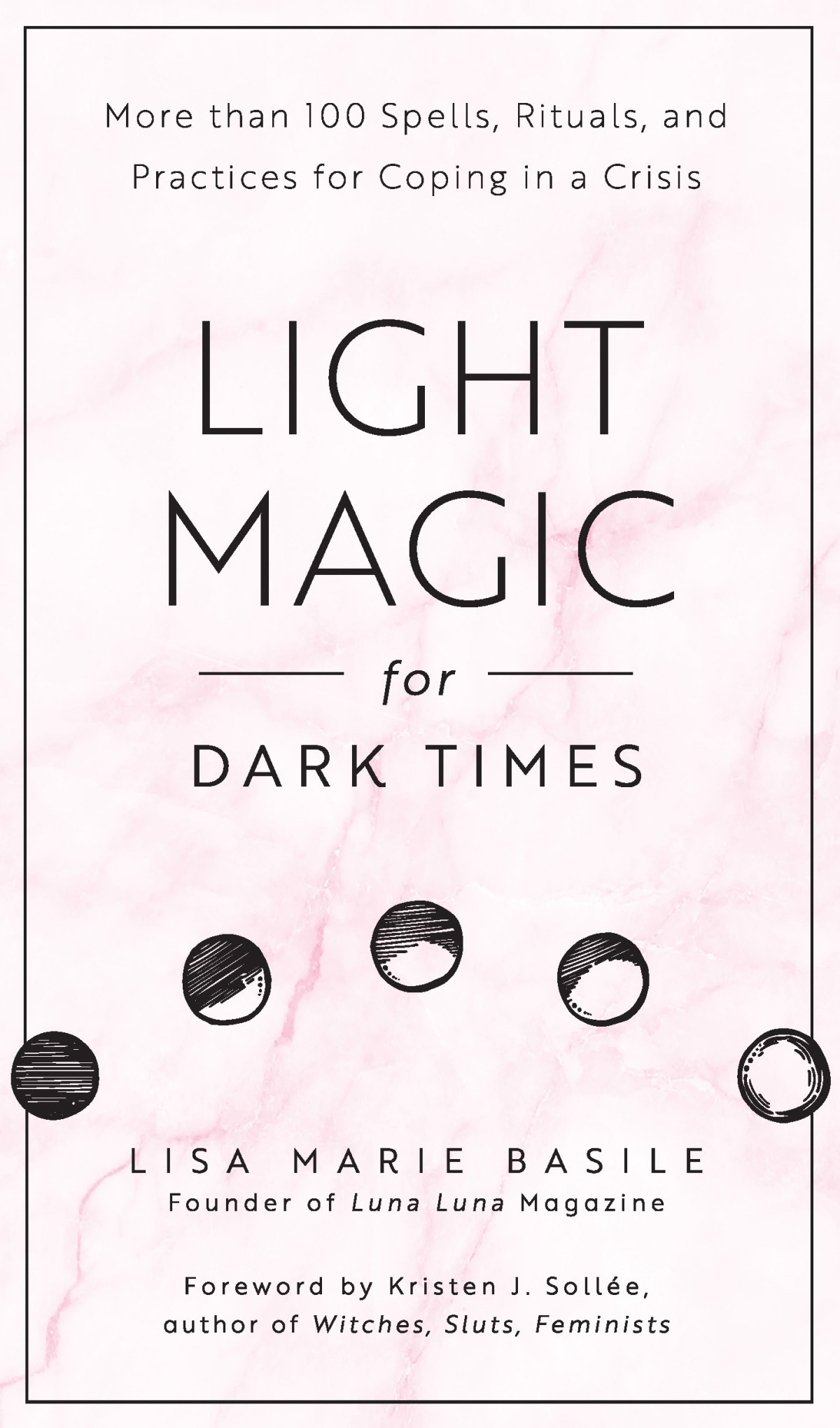 Light Magic For Dark Times More Than 100 Spells Rituals And Practices For Coping In A Crisis Illustrated Lisa Marie Basile