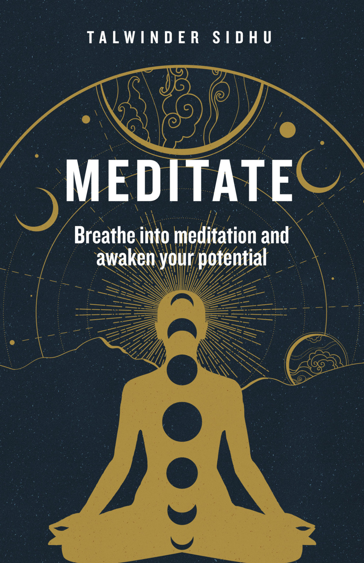 Meditate Breathe Into Meditation And Awaken Your Potential Sidhu