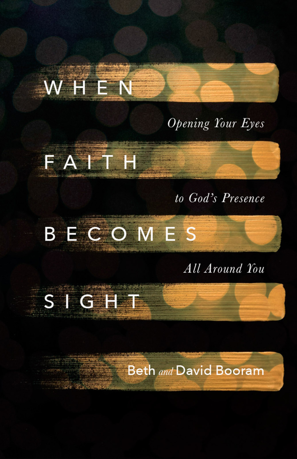 When Faith Becomes Sight Beth A Booramdavid Booram Beth Booram David Booram