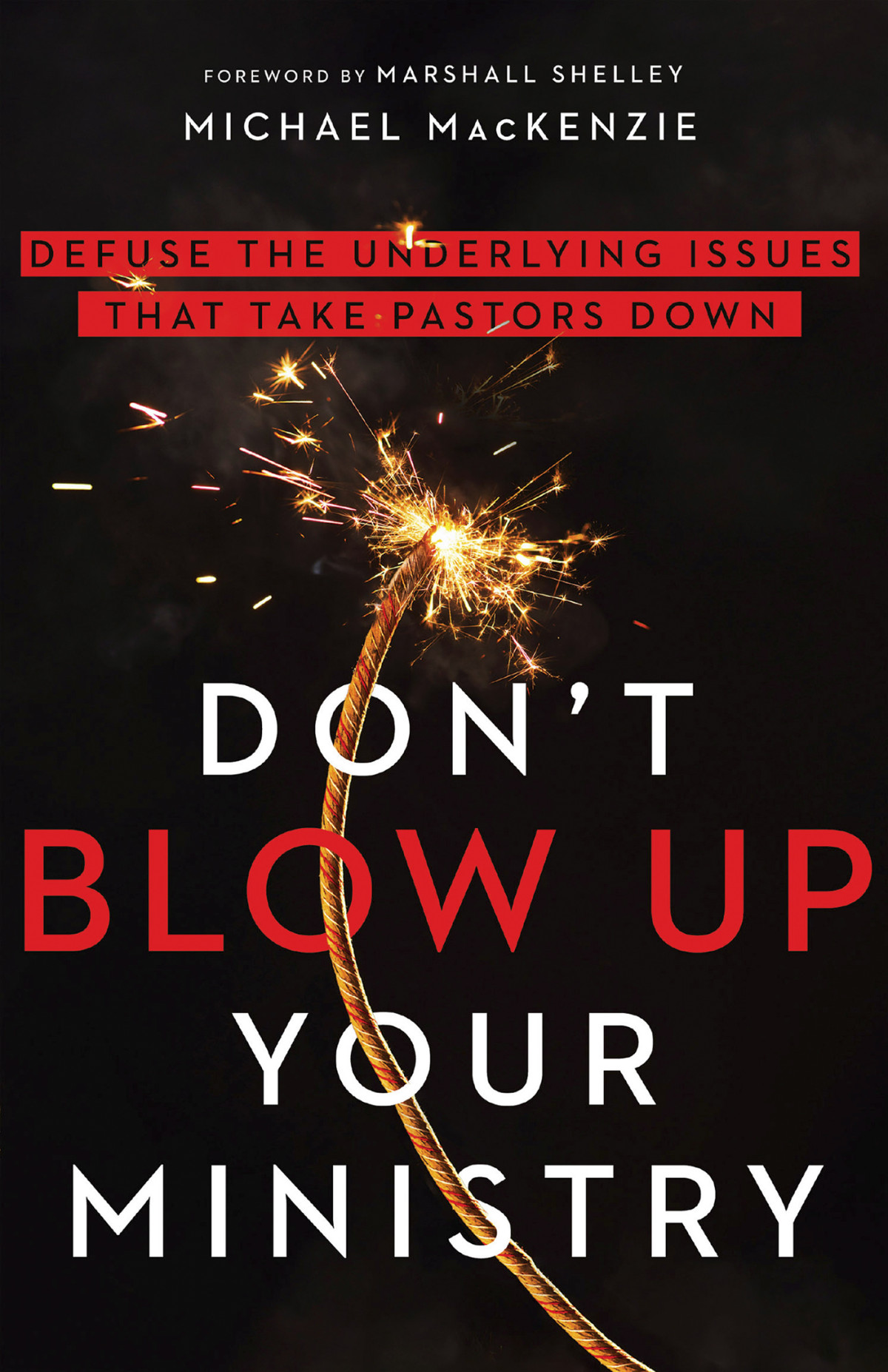 Dont Blow Up Your Ministry Michael Mackenzie
