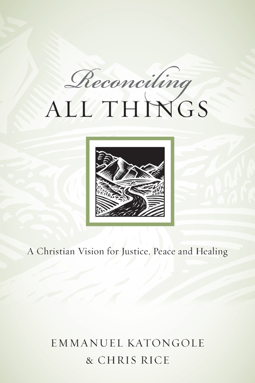 Reconciling All Things Katongole Emmanuelrice Chris
