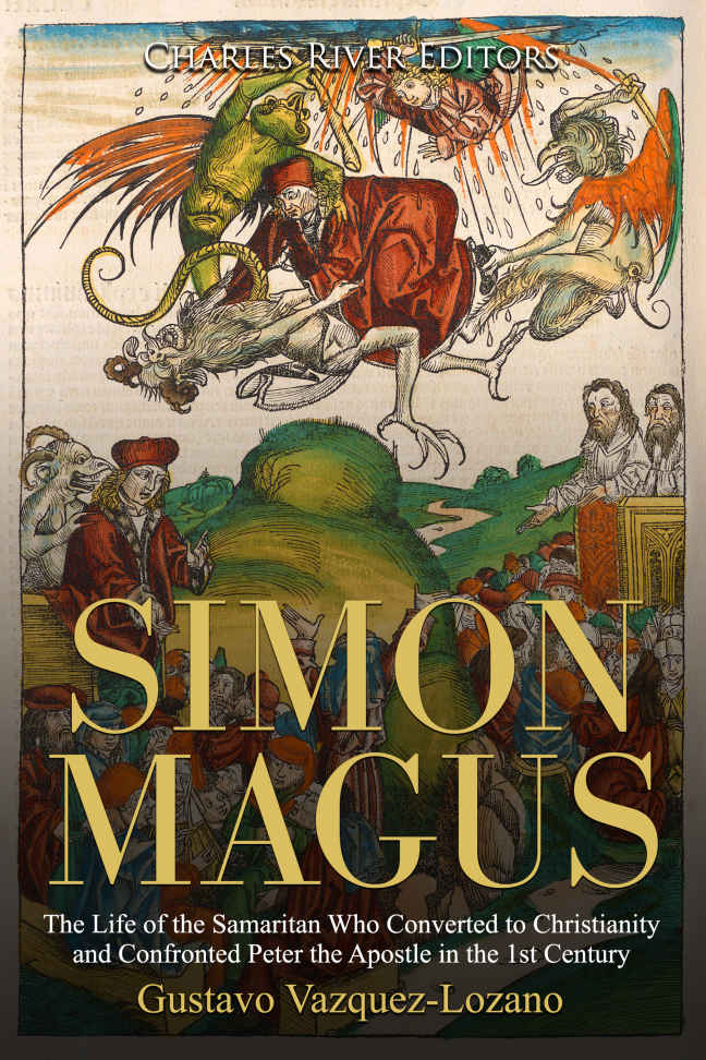 Simon Magus The Life Of The Samaritan Who Converted To Christianity And Confronted Peter The Apostle In The 1st Century Charles River Editors