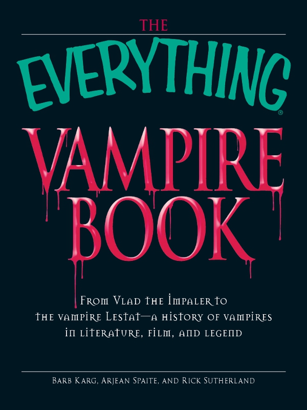 The Everything Vampire Book From Vlad The Impaler To The Vampire Lestat A History Of Vampires In Literature Film And Legend Barb Karg Arjean Spaite Rick Sutherland