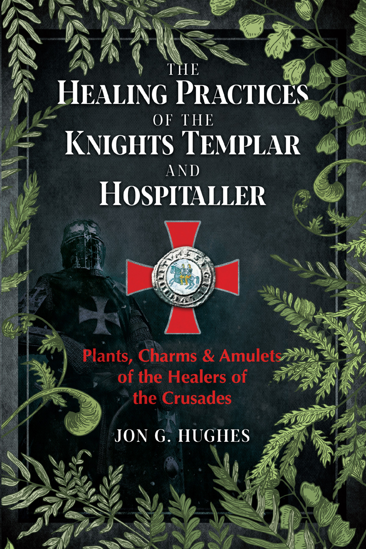 The Healing Practices Of The Knights Templar And Hospitaller Jon G Hughes