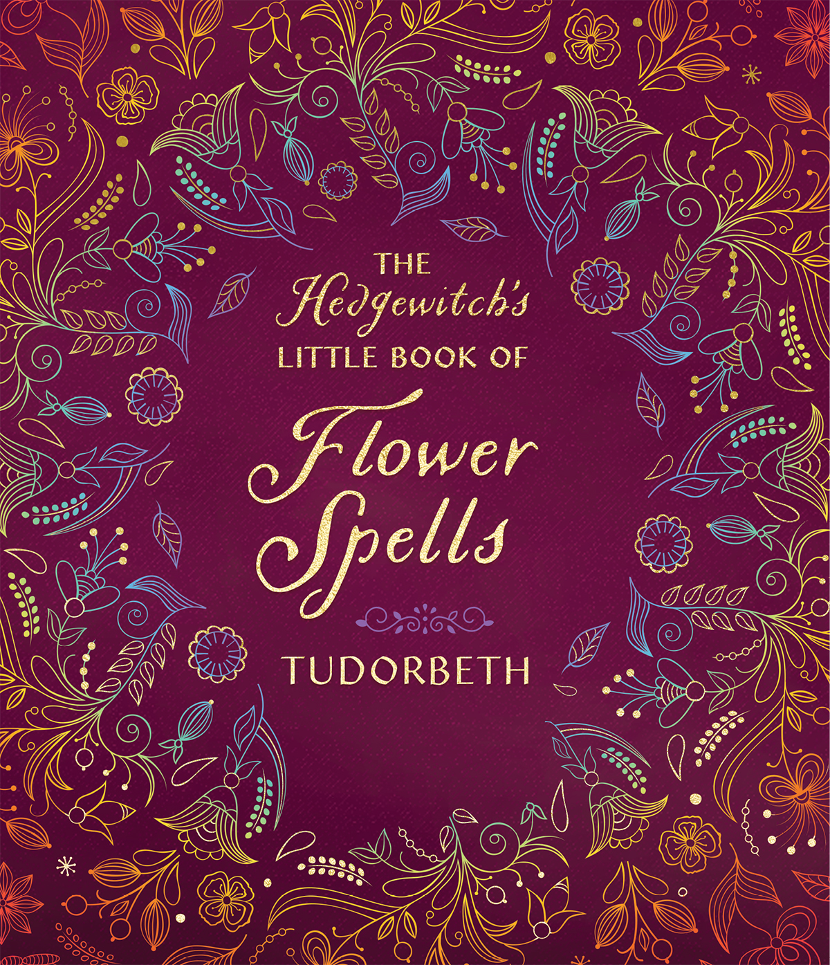 The Hedgewitchs Little Book Of Flower Spells Tudorbeth
