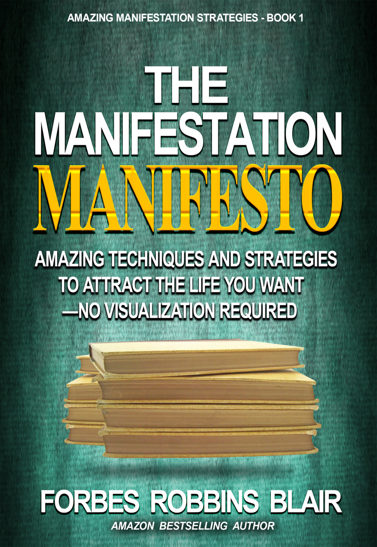 The Manifestation Manifesto Amazing Techniques And Strategies To Attract The Life You Want No Visualization Required Amazing Manifestation Strategies Book 1 Blair