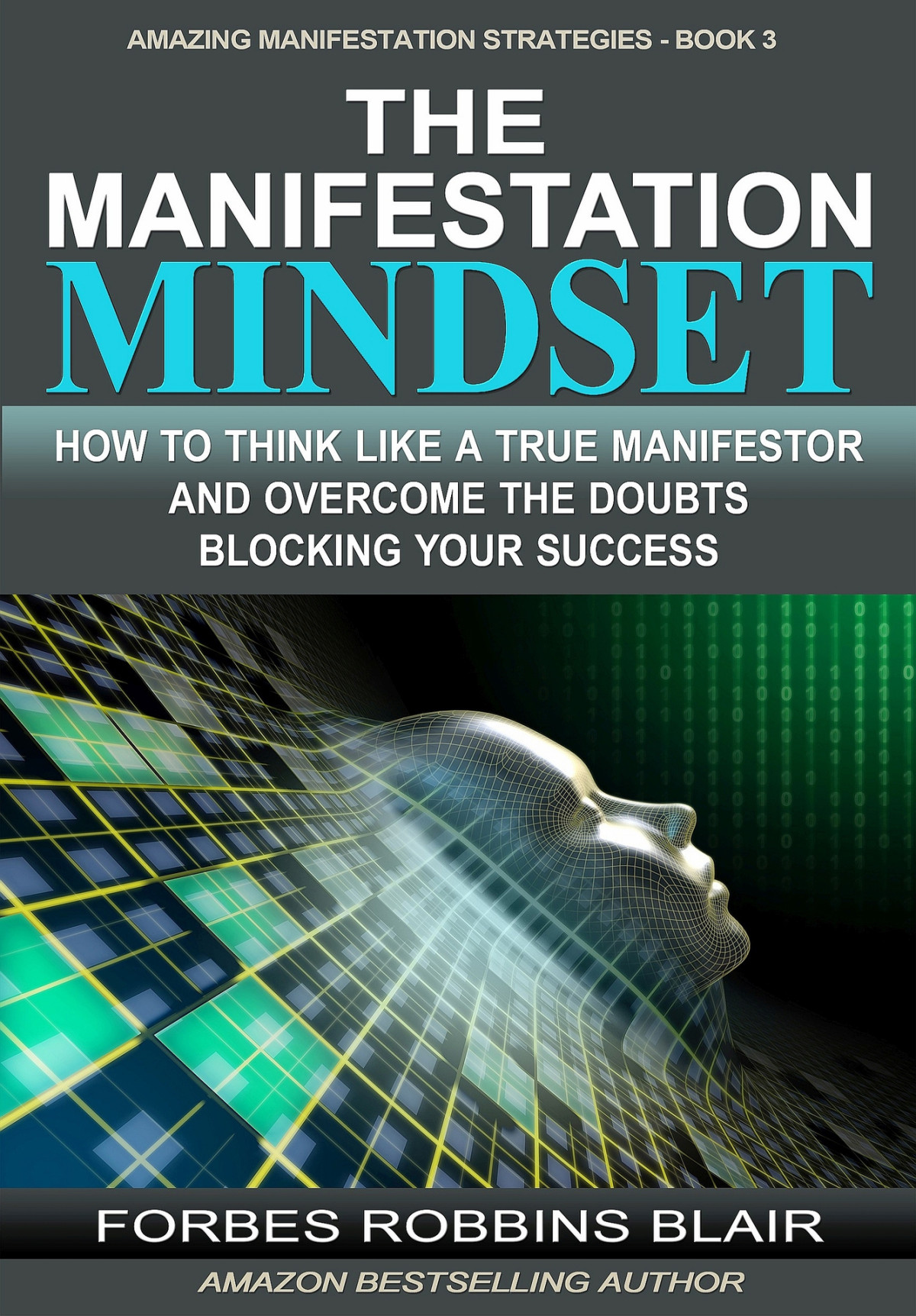 The Manifestation Mindset How To Think Like A True Manifestor And Overcome The Doubts Blocking Your Success Amazing Manifestation Strategies Book 3 Blair