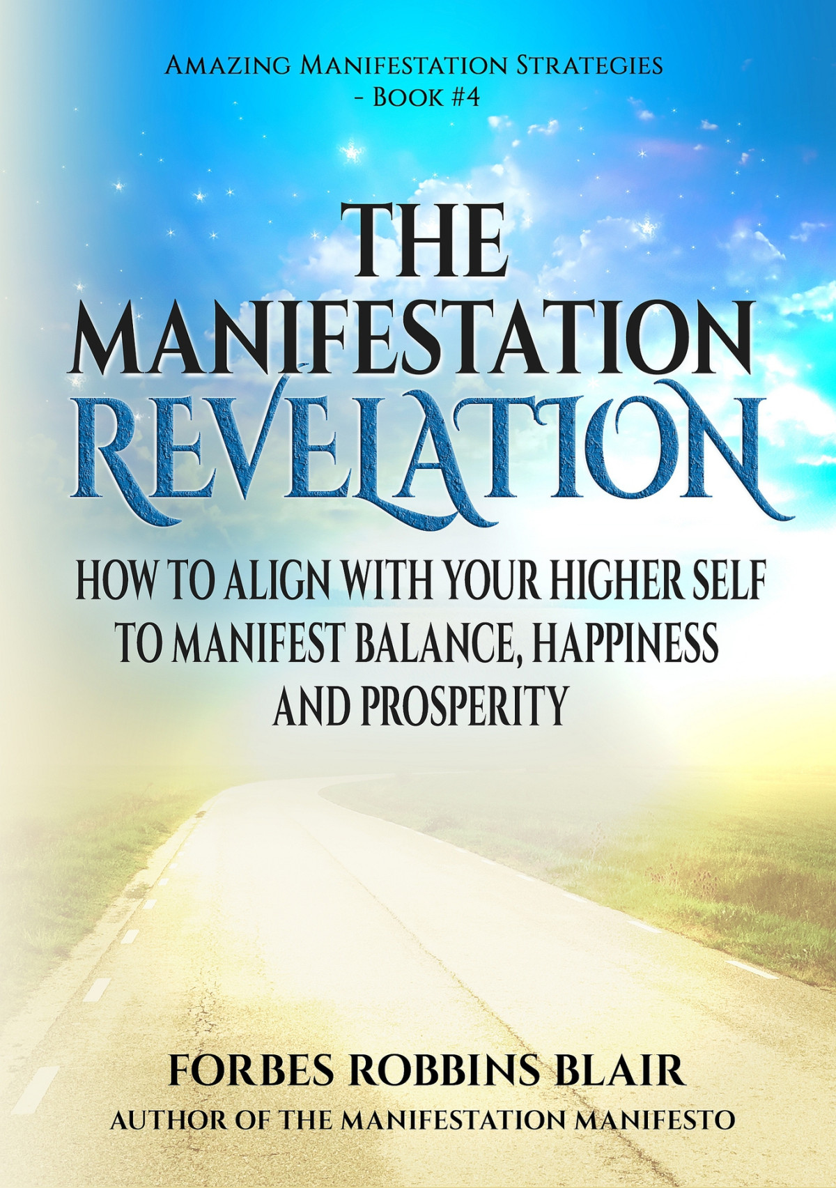 The Manifestation Revelation How To Align With Your Higher Self To Manifest Balance Happiness And Prosperity Amazing Manifestation Series Book 4 Blair