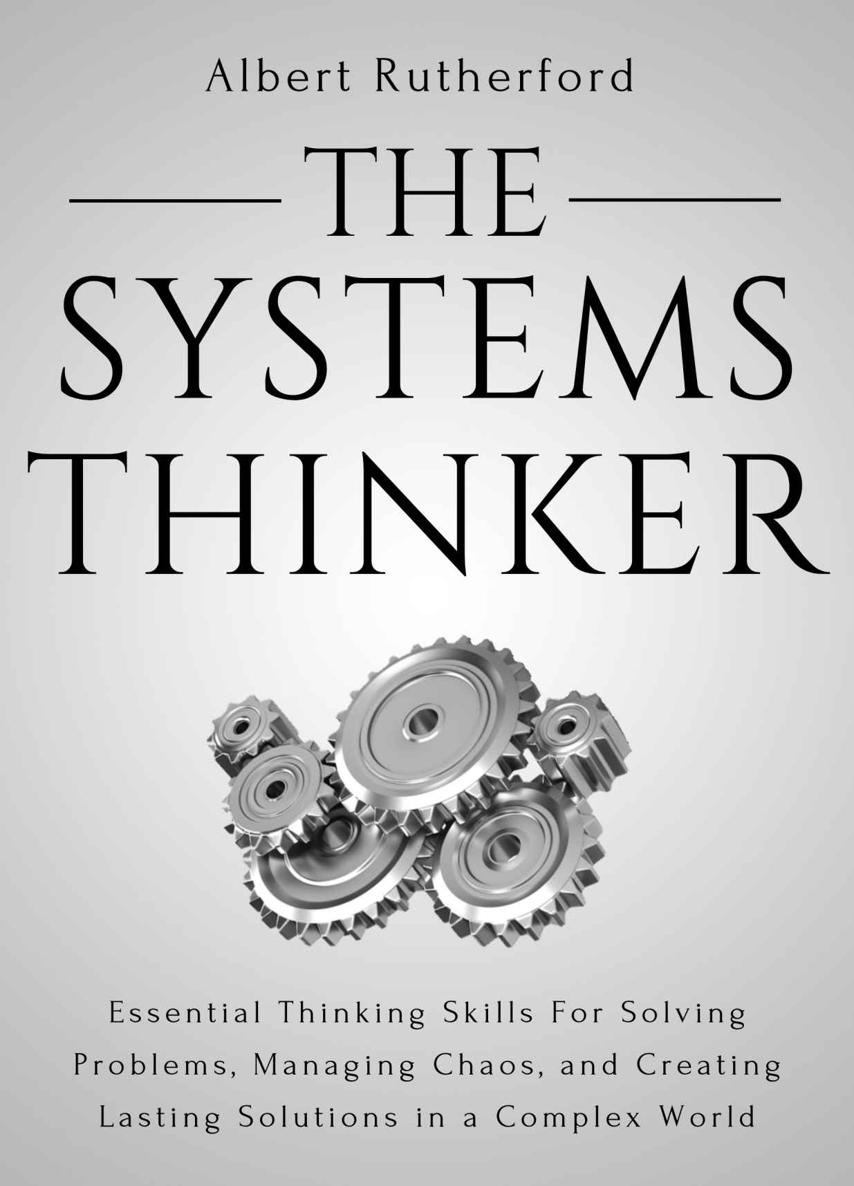The Systems Thinker Essential Thinking Skills For Solving Problems Managing Chaos And Creating Lasting Solutions In A Complex World The Systems Thinker Series Book 1 Albert Rutherford