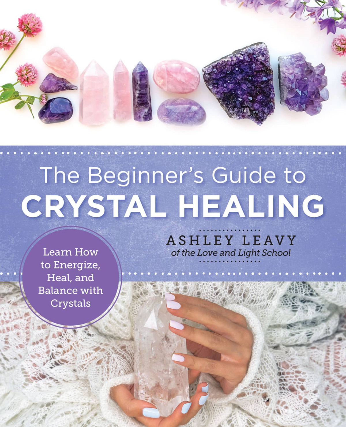 The Beginners Guide To Crystal Healing Leavy Ashley