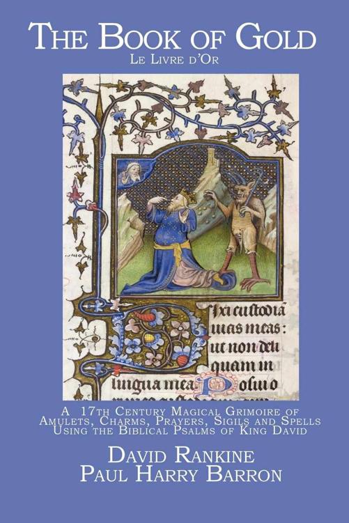 The Book Of Gold Le Livre Dor A 17th Century Magical Grimoire Of Amulets Charms Prayers Sigils And Spells Using The Biblical Psalms Of King David David Rankine Paul Harry Barron