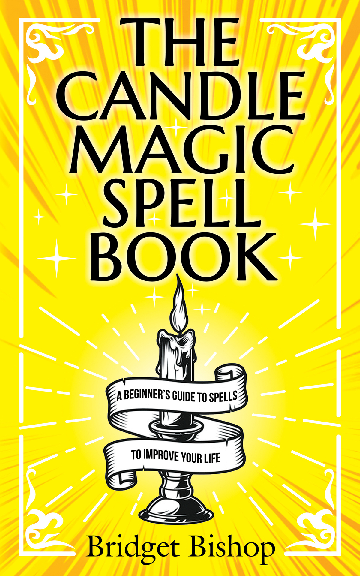 The Candle Magic Spell Book A Beginners Guide To Spells To Improve Your Life Spell Books For Beginners Book 1 Bishop