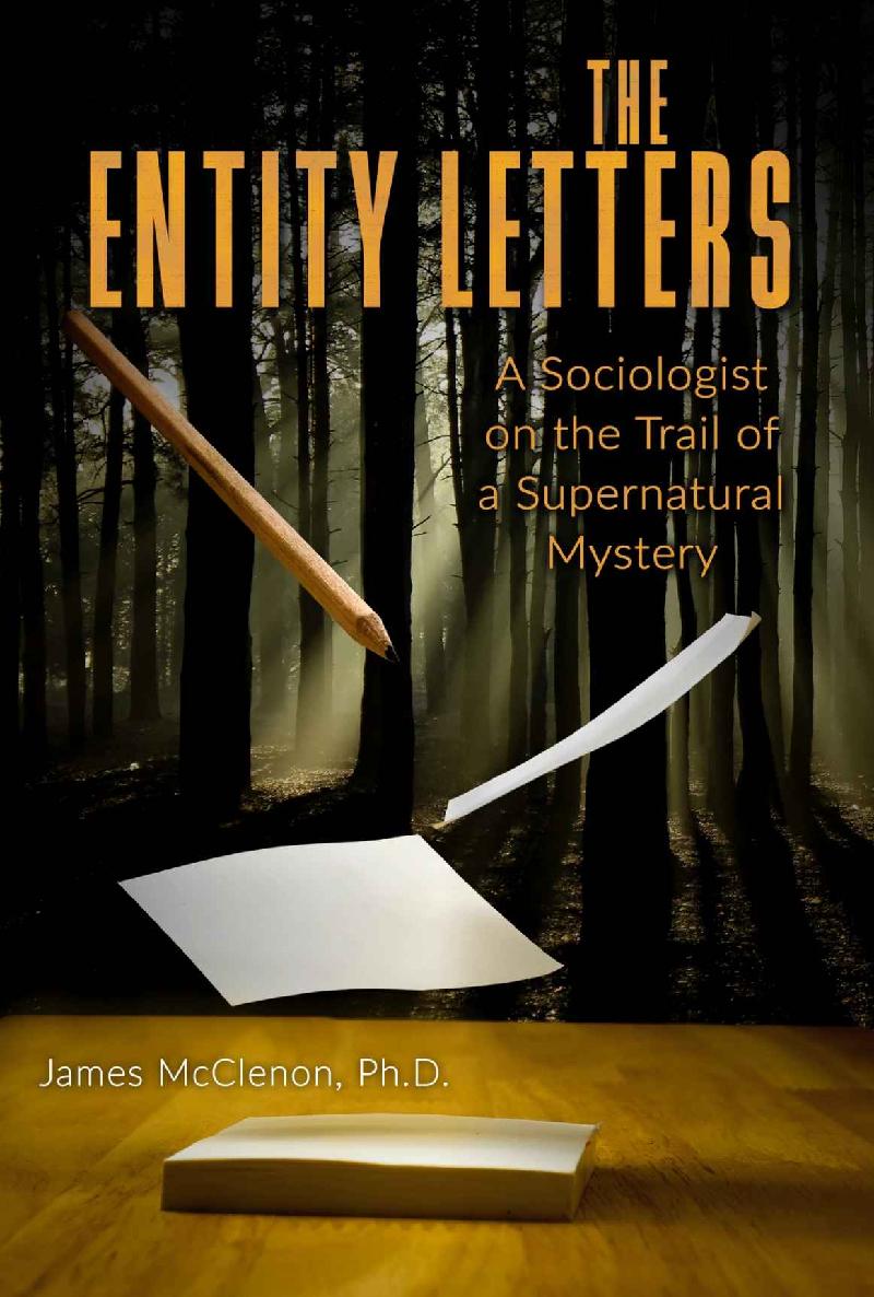 The Entity Letters A Sociologist On The Trail Of A Supernatural Mystery James Mcclenon