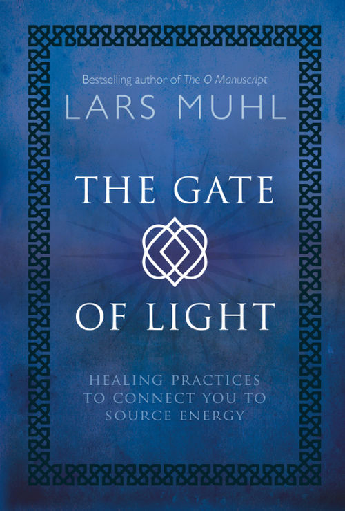 The Gate Of Light Healing Practices To Connect You To Source Energy Lars Muhl