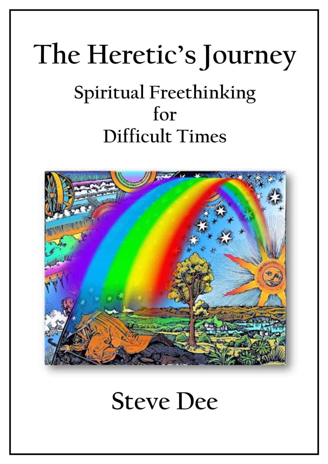 The Heretics Journey Spiritual Freethinking For Difficult Times Dee