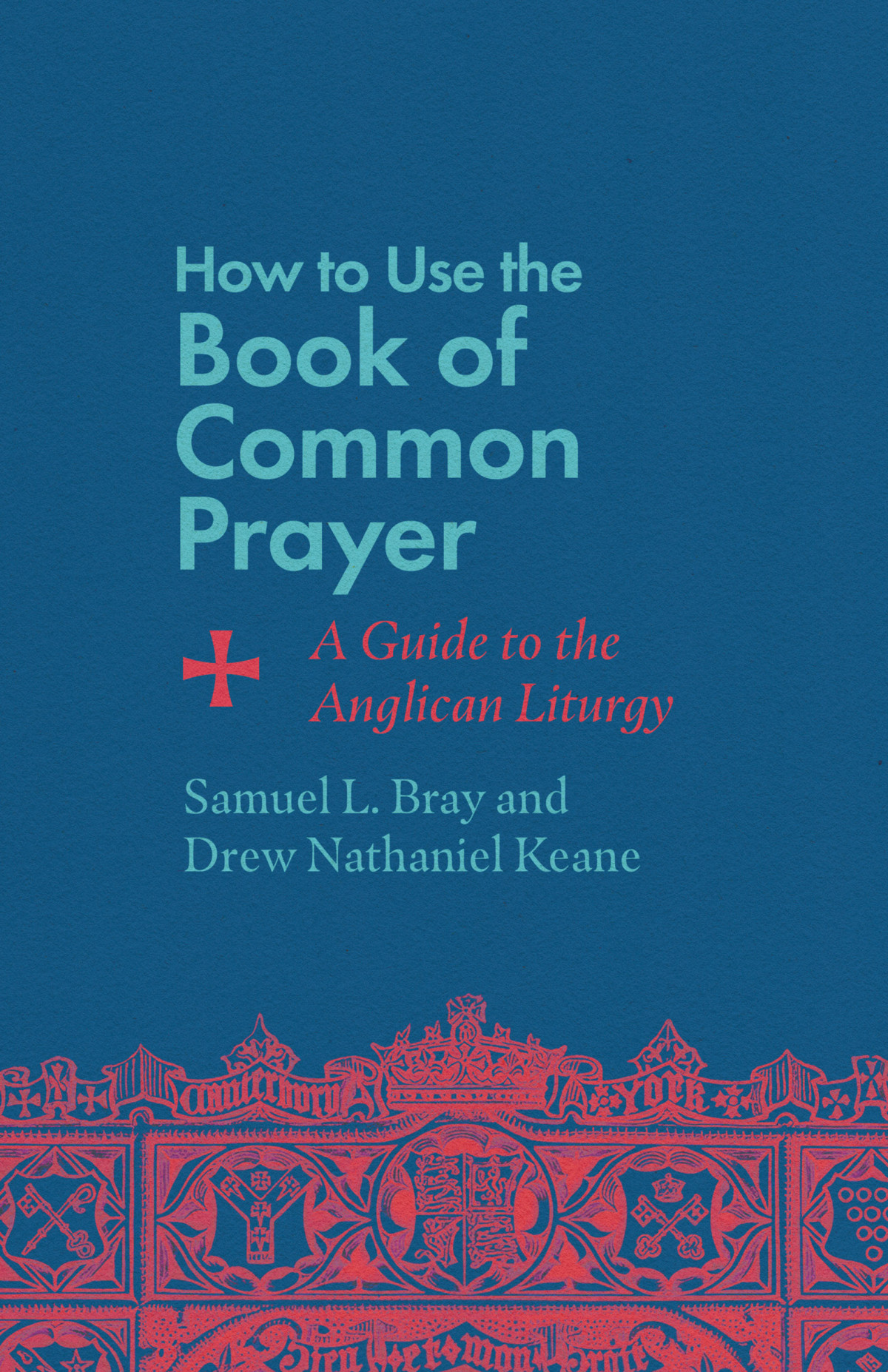 How To Use The Book Of Common Prayer Samuel L Braydrew Nathaniel Keane Drew Nathaniel Keane Samuel L Bray