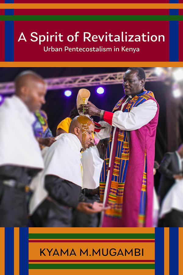A Spirit Of Revitalization Urban Pentecostalism In Kenya Kyama M Mugambi