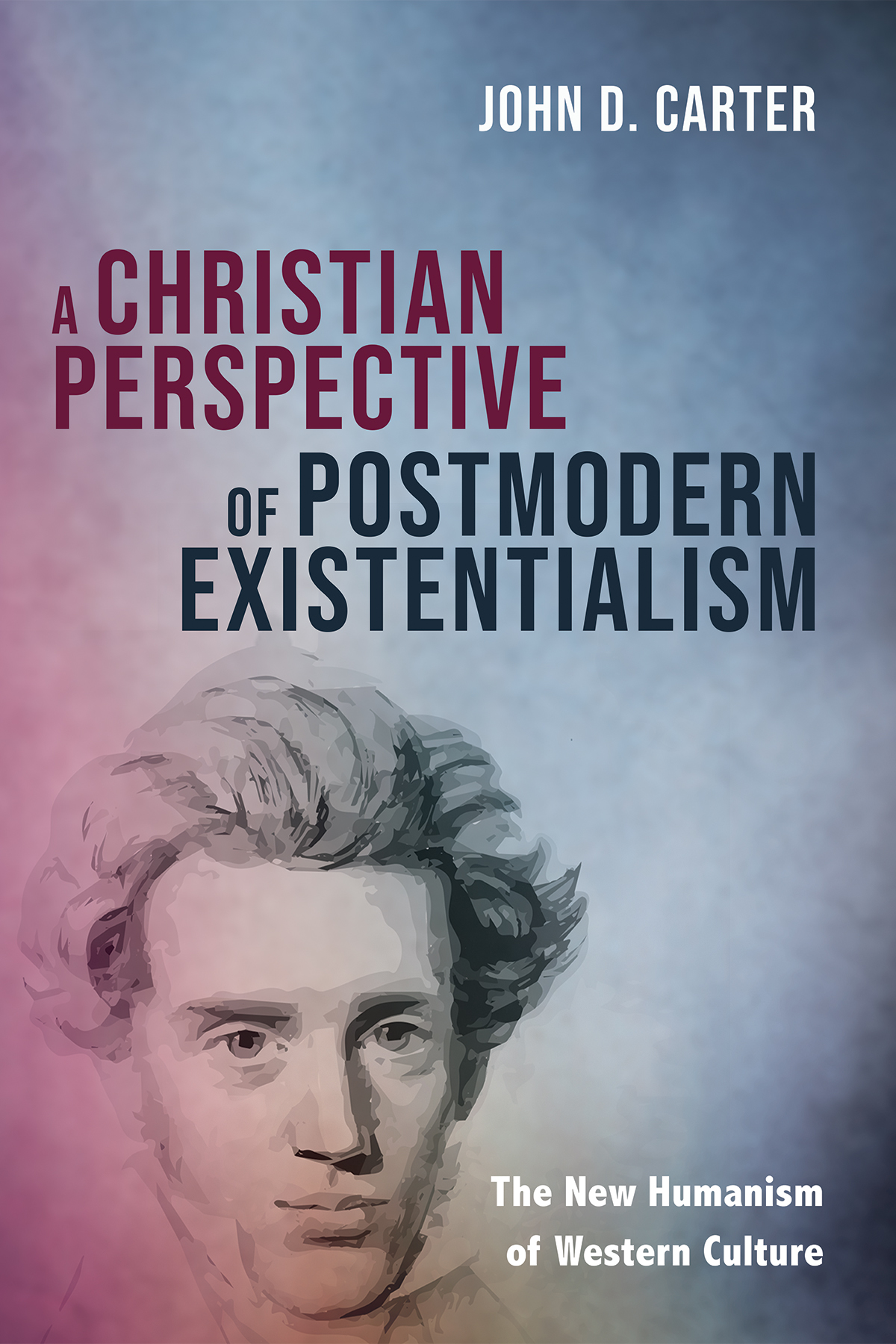 A Christian Perspective Of Postmodern Existentialism John D Carter