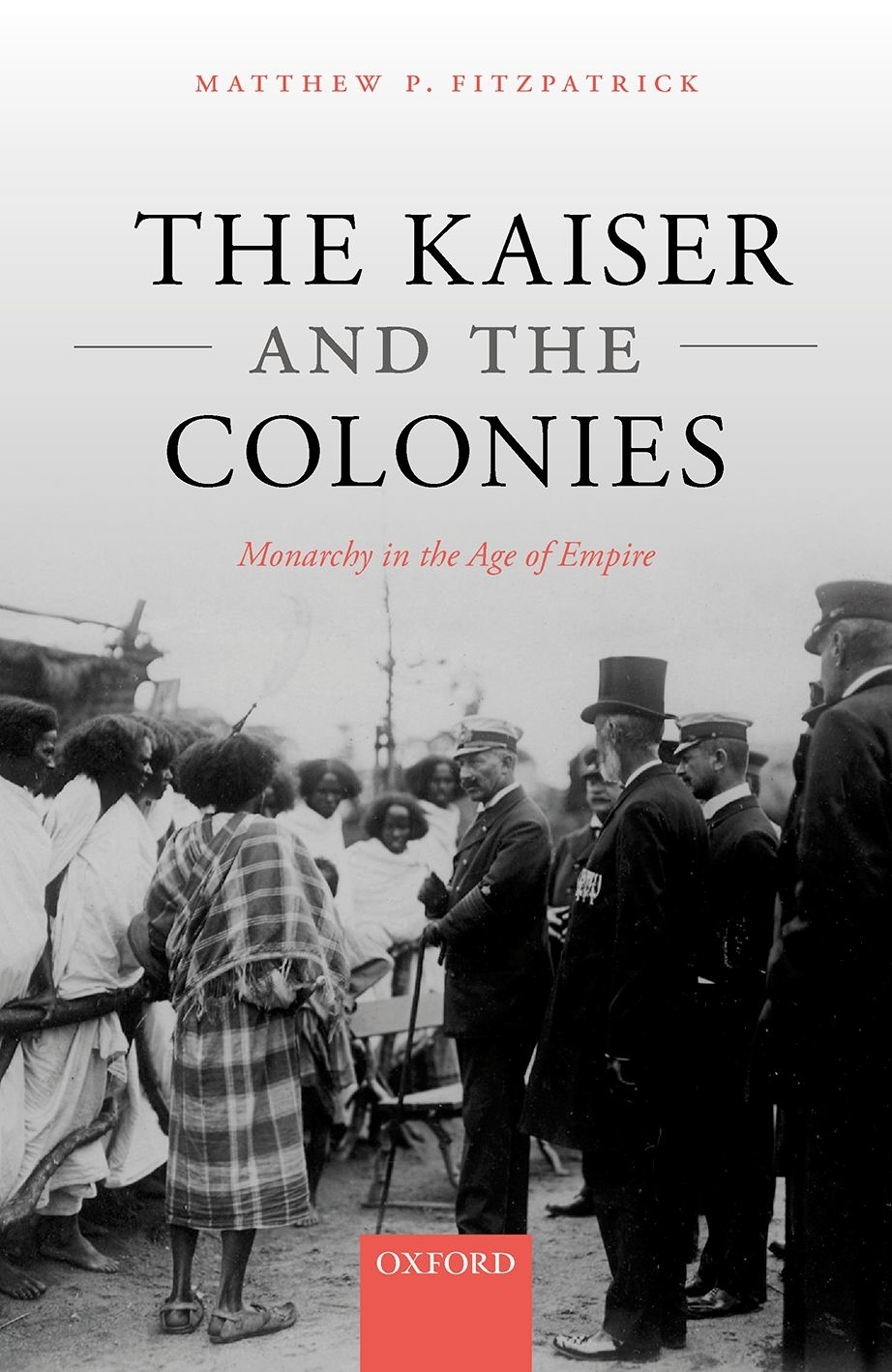 The Kaiser And The Colonies Monarchy In The Age Of Empire Matthew P Fitzpatrick