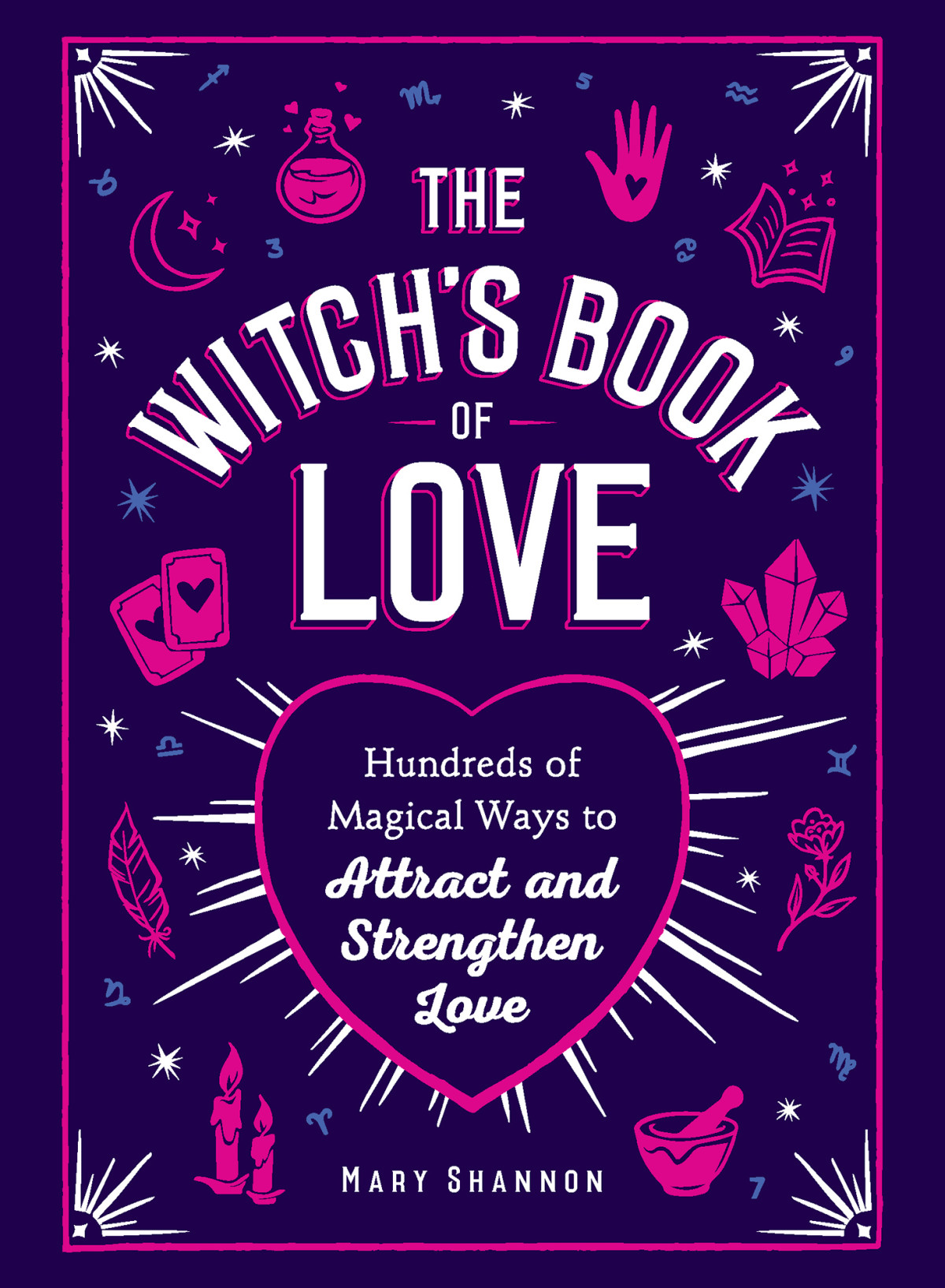 The Witchs Book Of Love Hundreds Of Magical Ways To Attract And Strengthen Love Mary Shannon