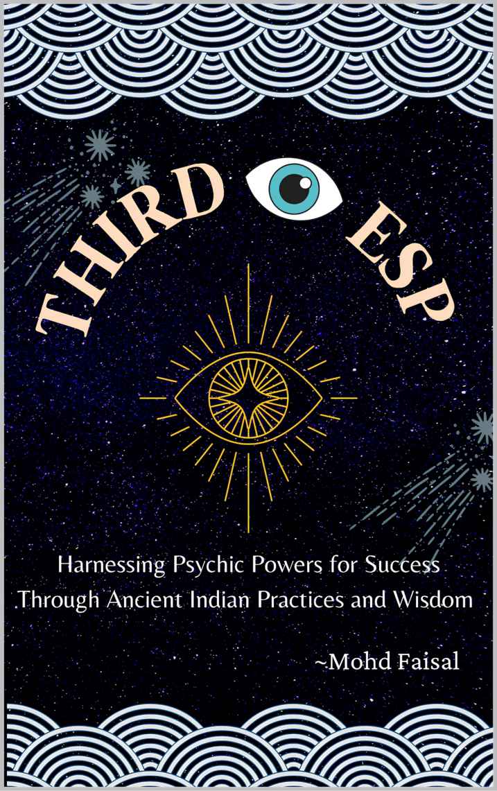 Third Eye Esp Harnessing Psychic Powers For Success Through Ancient Indian Practices And Wisdom Mohd Faisal