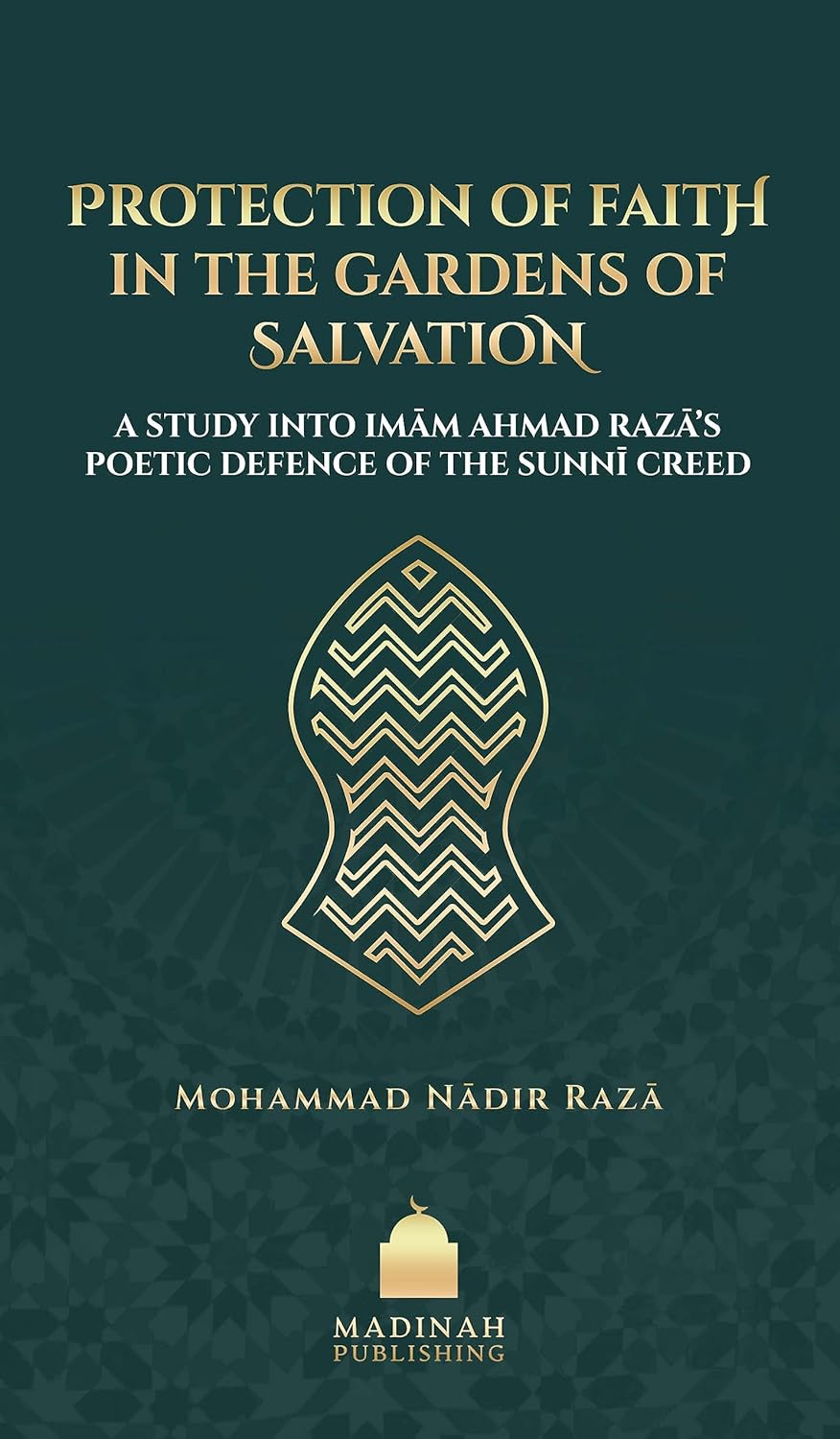 Protection Of Faith In The Gardens Of Salvation A Study Into Imm Ahmad Razs Poetic Defence Of The Sunn Creed Mohammad Nadir Raza
