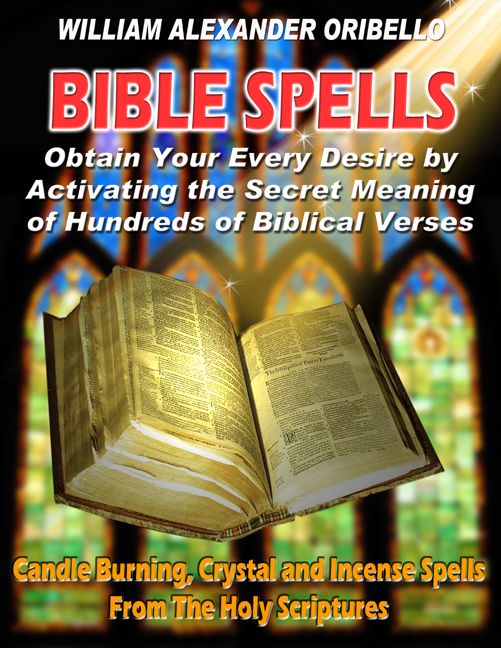 Bible Spells Obtain Your Every Desire By Activating The Secret Meaning Of Hundreds Of Biblical Verses William Alexander Oribello