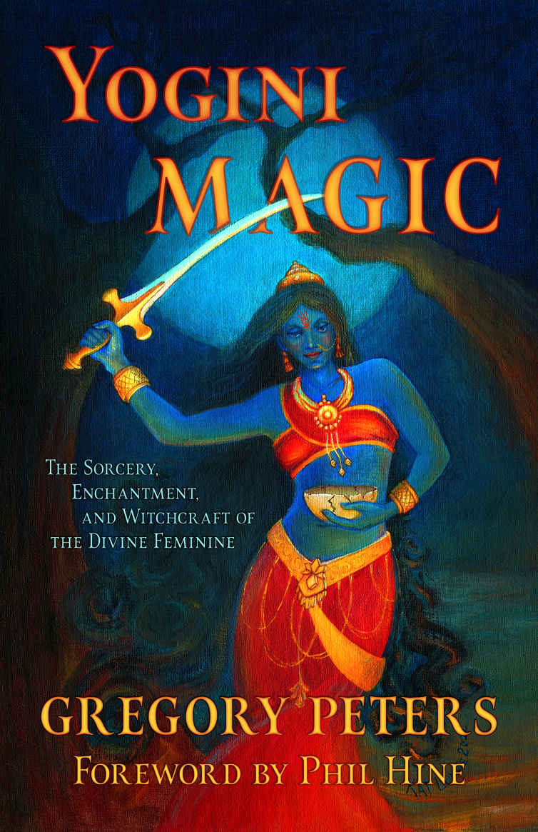 Yogini Magic The Sorcery Enchantment And Witchcraft Of The Divine Feminine Peters