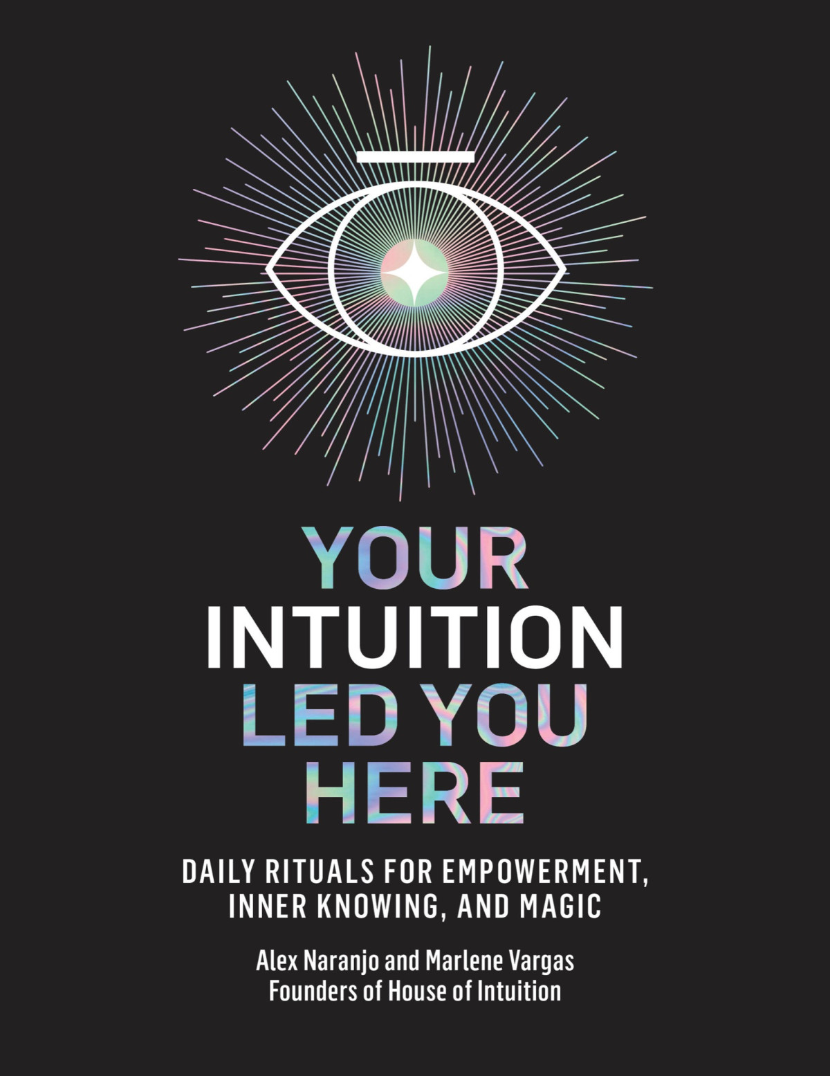 Your Intuition Led You Here Daily Rituals For Empowerment Inner Knowing And Magic Alex Naranjo Marlene Vargas