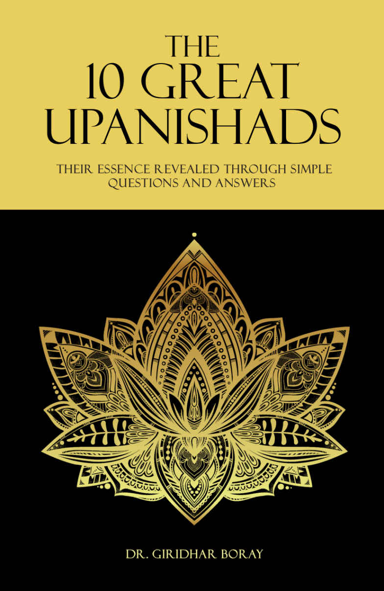 The 10 Great Upanishads Their Essence Revealed Through Simple Questions And Answers Dr Giridhar Boray