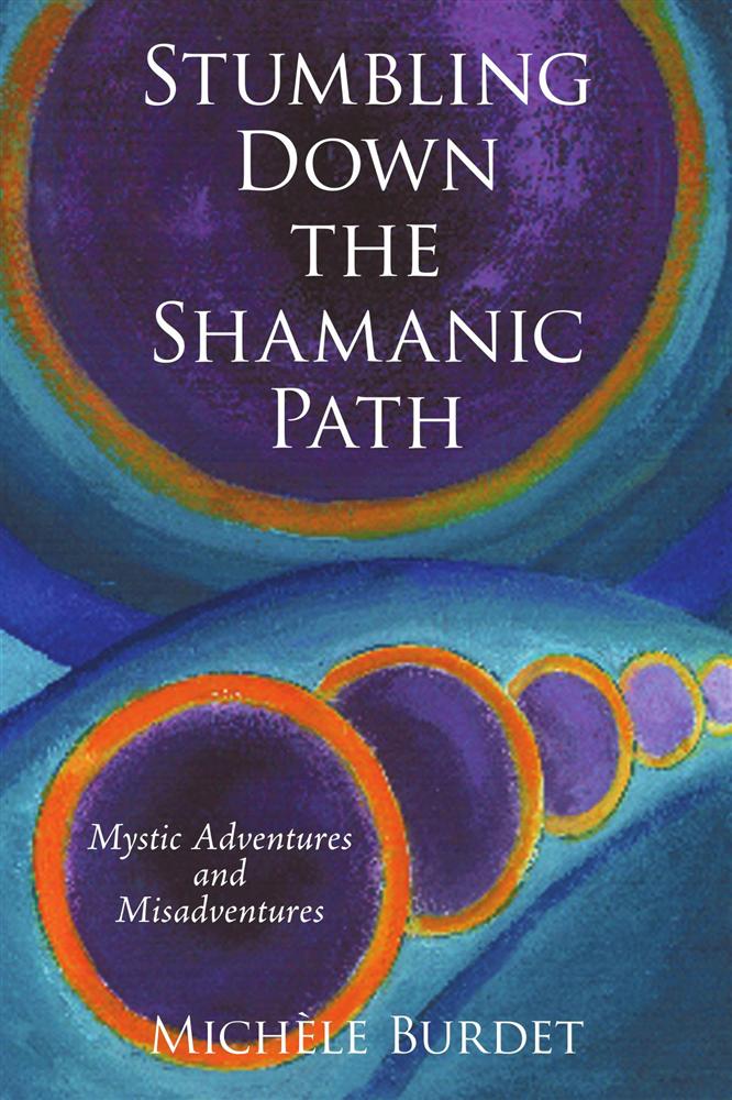 Stumbling Down The Shamanic Path Michle Burdet