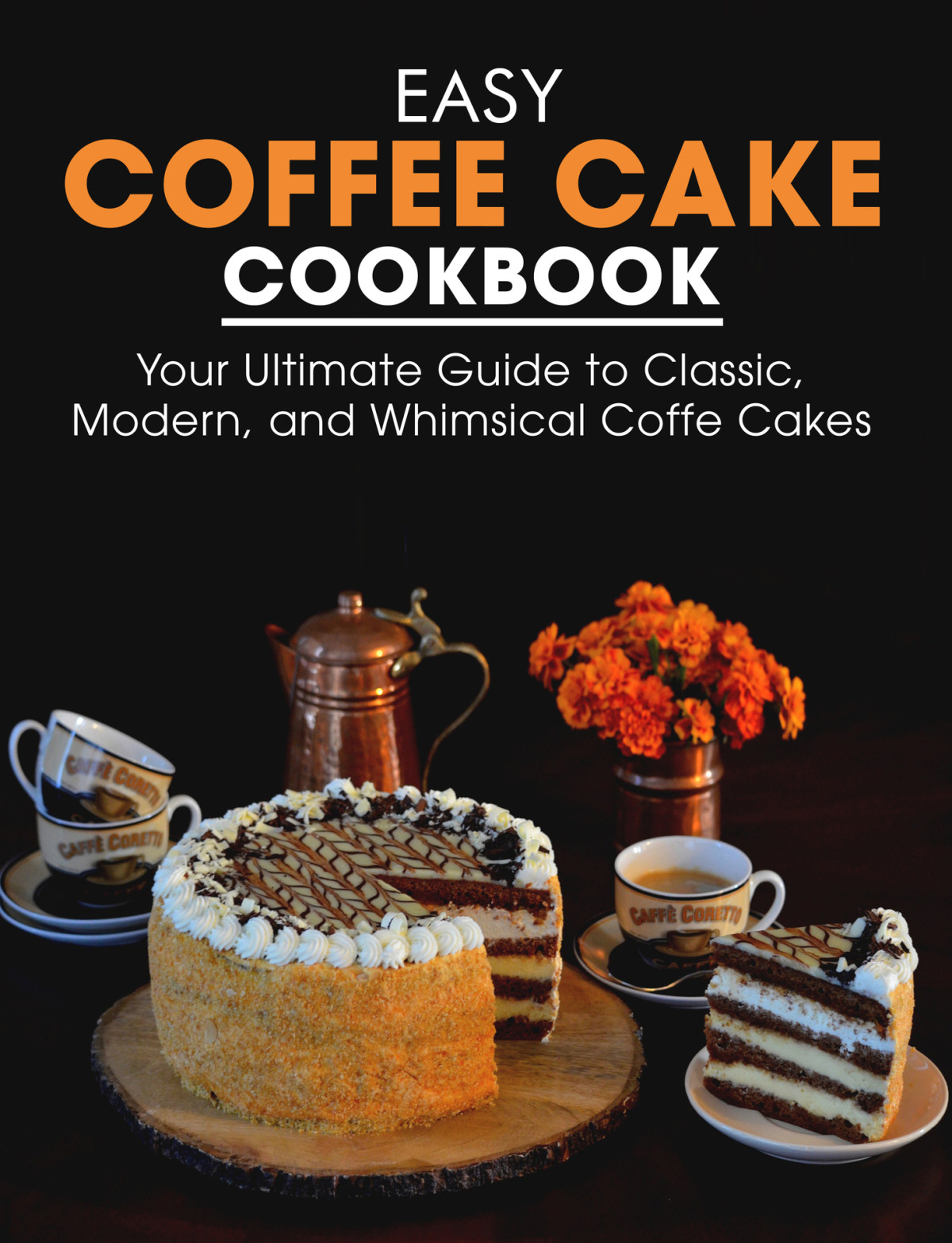 Easy Coffee Cake Cookbook Your Ultimate Guide To Classic Modern And Whimsical Coffee Cakes 1st Edition Ayden Willms